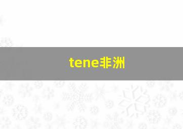 tene非洲