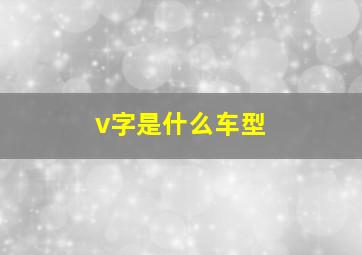 v字是什么车型