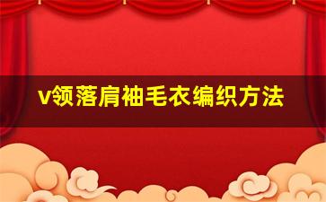 v领落肩袖毛衣编织方法