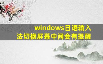 windows日语输入法切换屏幕中间会有提醒