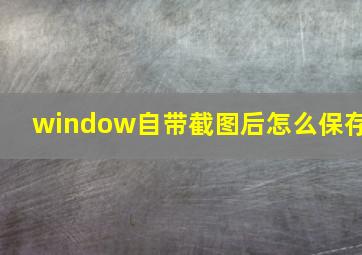 window自带截图后怎么保存