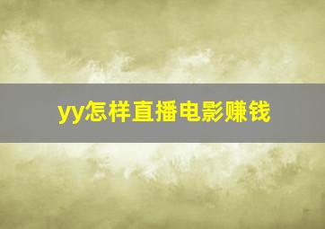 yy怎样直播电影赚钱