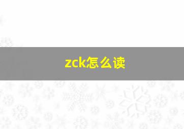 zck怎么读