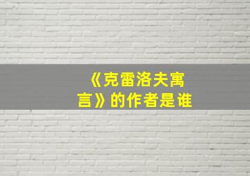 《克雷洛夫寓言》的作者是谁