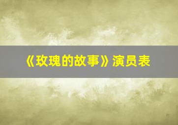 《玫瑰的故事》演员表