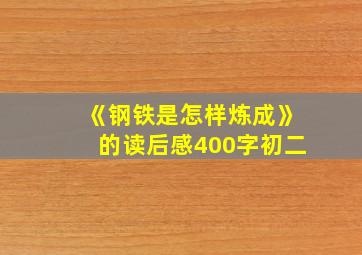 《钢铁是怎样炼成》的读后感400字初二