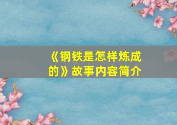 《钢铁是怎样炼成的》故事内容简介