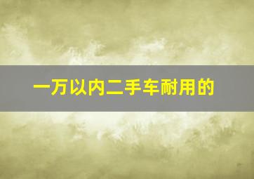 一万以内二手车耐用的