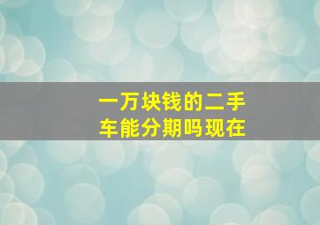 一万块钱的二手车能分期吗现在