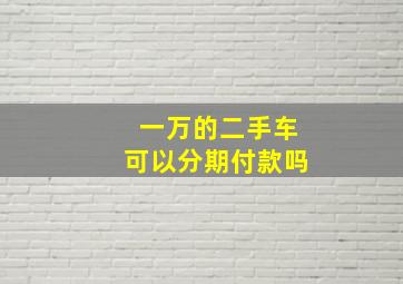 一万的二手车可以分期付款吗