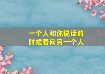 一个人和你说话的时候看向另一个人