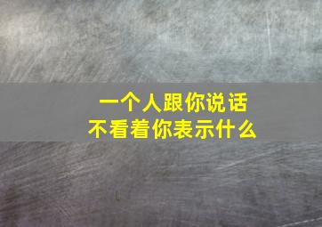 一个人跟你说话不看着你表示什么