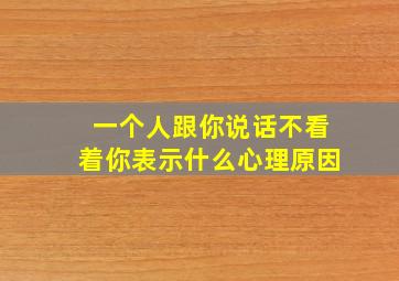 一个人跟你说话不看着你表示什么心理原因