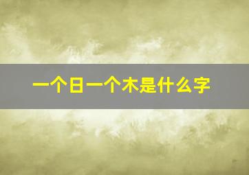 一个日一个木是什么字