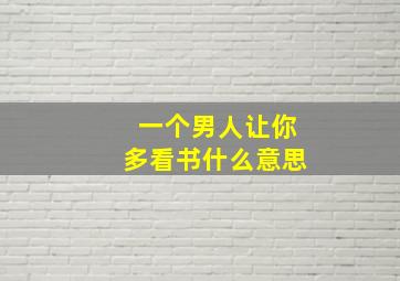 一个男人让你多看书什么意思