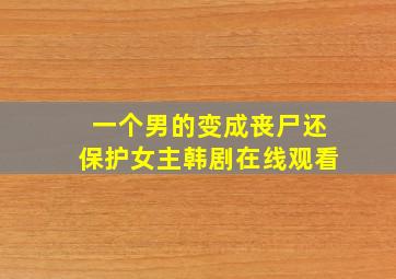 一个男的变成丧尸还保护女主韩剧在线观看