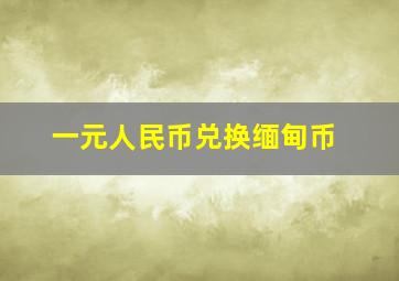 一元人民币兑换缅甸币