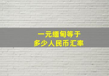 一元缅甸等于多少人民币汇率