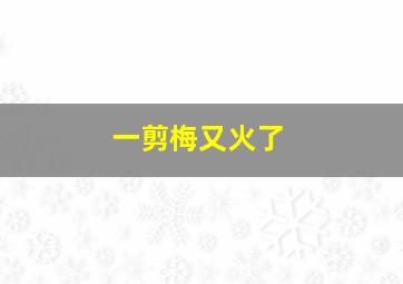 一剪梅又火了