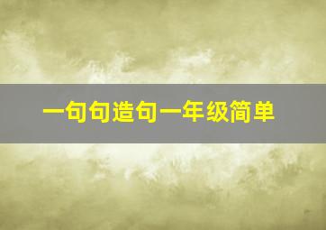 一句句造句一年级简单