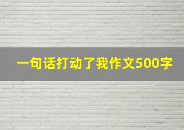 一句话打动了我作文500字