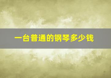 一台普通的钢琴多少钱