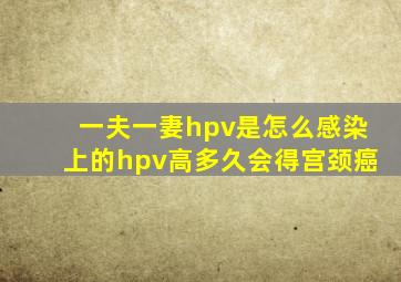 一夫一妻hpv是怎么感染上的hpv高多久会得宫颈癌