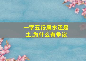 一字五行属水还是土,为什么有争议