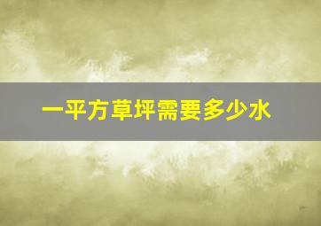 一平方草坪需要多少水