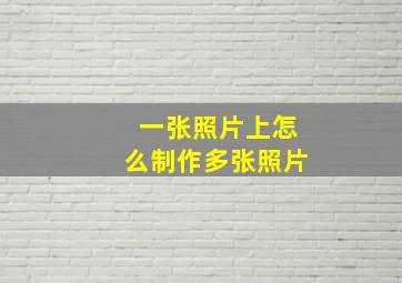 一张照片上怎么制作多张照片