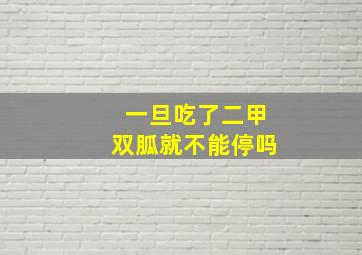 一旦吃了二甲双胍就不能停吗