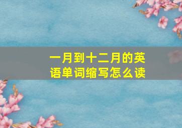 一月到十二月的英语单词缩写怎么读