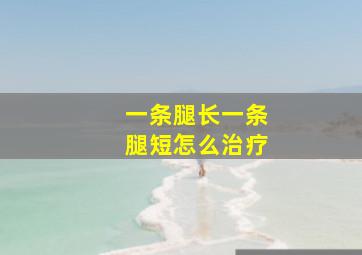 一条腿长一条腿短怎么治疗