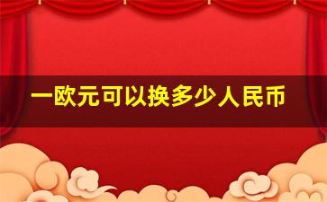 一欧元可以换多少人民币