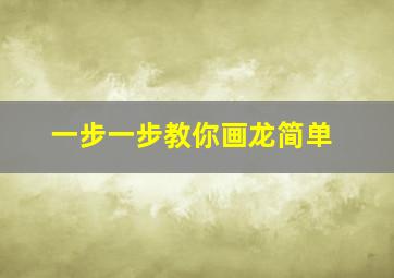 一步一步教你画龙简单