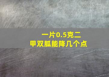 一片0.5克二甲双胍能降几个点