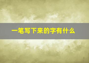 一笔写下来的字有什么