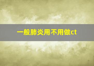 一般肺炎用不用做ct