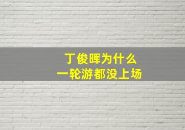 丁俊晖为什么一轮游都没上场