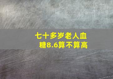 七十多岁老人血糖8.6算不算高