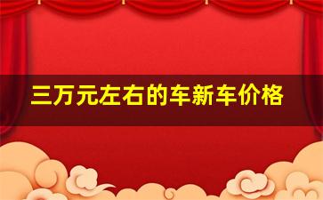 三万元左右的车新车价格