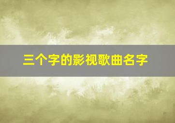 三个字的影视歌曲名字