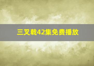 三叉戟42集免费播放