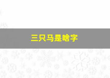 三只马是啥字