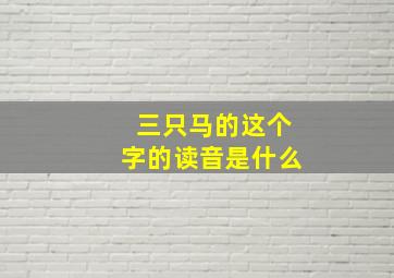 三只马的这个字的读音是什么