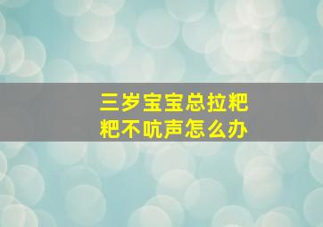 三岁宝宝总拉粑粑不吭声怎么办