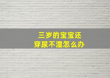 三岁的宝宝还穿尿不湿怎么办