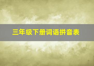 三年级下册词语拼音表