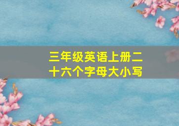 三年级英语上册二十六个字母大小写