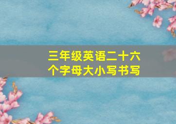 三年级英语二十六个字母大小写书写